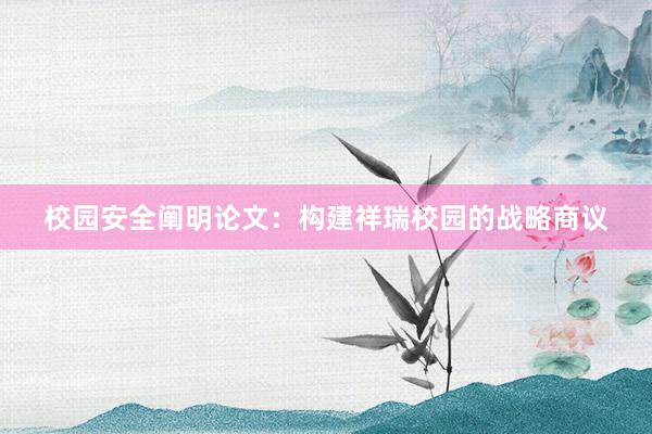 校园安全阐明论文：构建祥瑞校园的战略商议