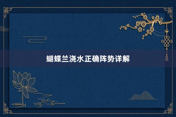 蝴蝶兰浇水正确阵势详解